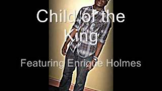 Child Of The King Ft Enrique Holmes