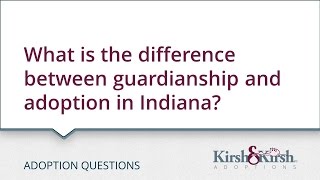 Adoption Questions: What is the difference between guardianship and adoption in Indiana?