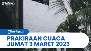 Prakiraan Cuaca 3 Maret 2023, BMKG: Papua dan 26 Wilayah Berpotensi Hujan Lebat