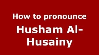 How to pronounce Husham Al-Husainy