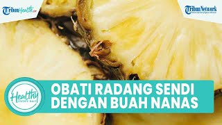 Obati Radang Sendi dengan Konsumsi Buah Nanas, Inilah Kandungan Nutrisi yang Bagus untuk Kesehatan