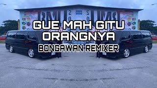 Download lagu BONGAWAN REMIXER - Gue Mah Gitu Orangnya mp3