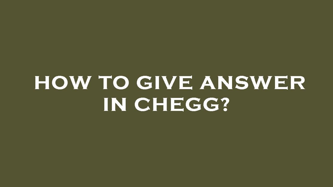 How to give answer in chegg?