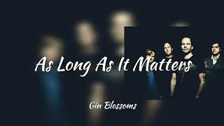 Gin Blossoms - As Long As It Matters (lyrics)