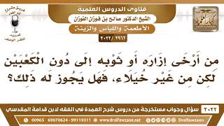 [2962 -3022] هل يجوز إرخاء الإزار والثوب إلى دون الكعبين من غير خيلاء؟ - الشيخ صالح الفوزان image