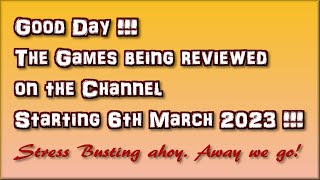 Good day! The Games being reviewed on the Channel starting 6th March 2023 are...