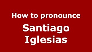How to pronounce Santiago Iglesias