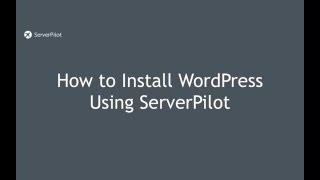 How to Install WordPress Using ServerPilot