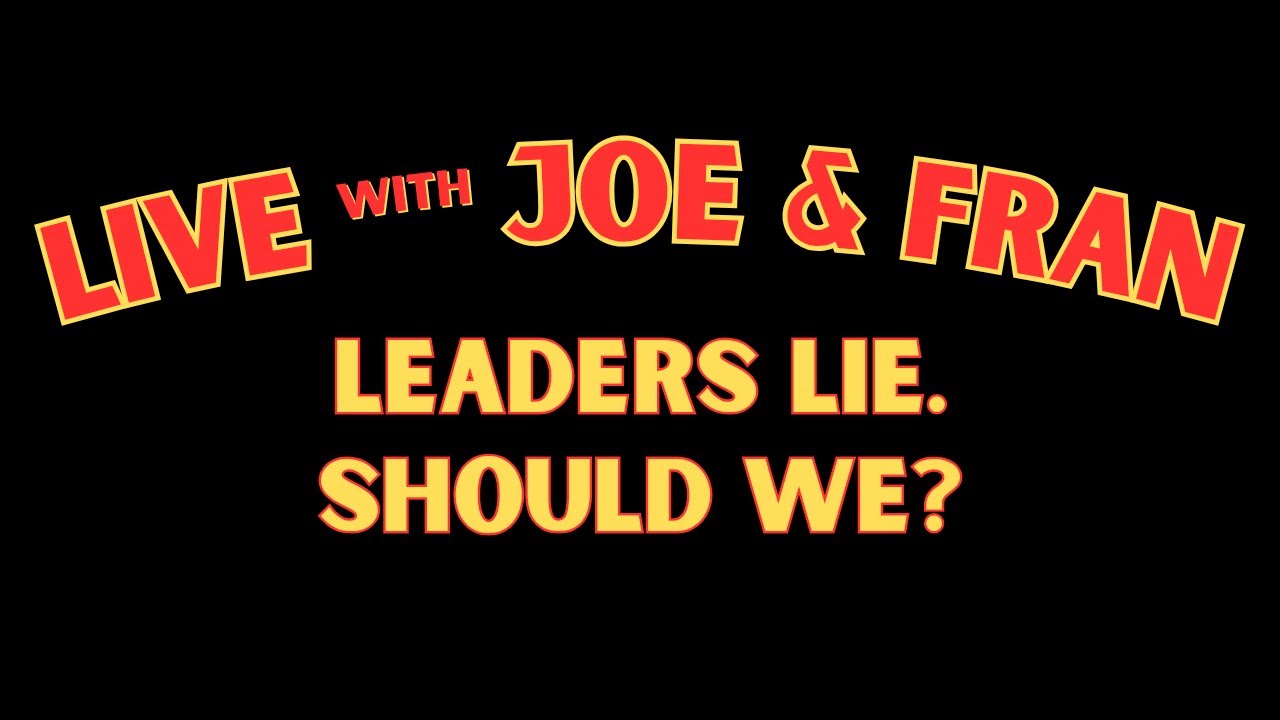 Live with Joe and Fran: Tonight's Topic "Leaders Lie. Should We?"