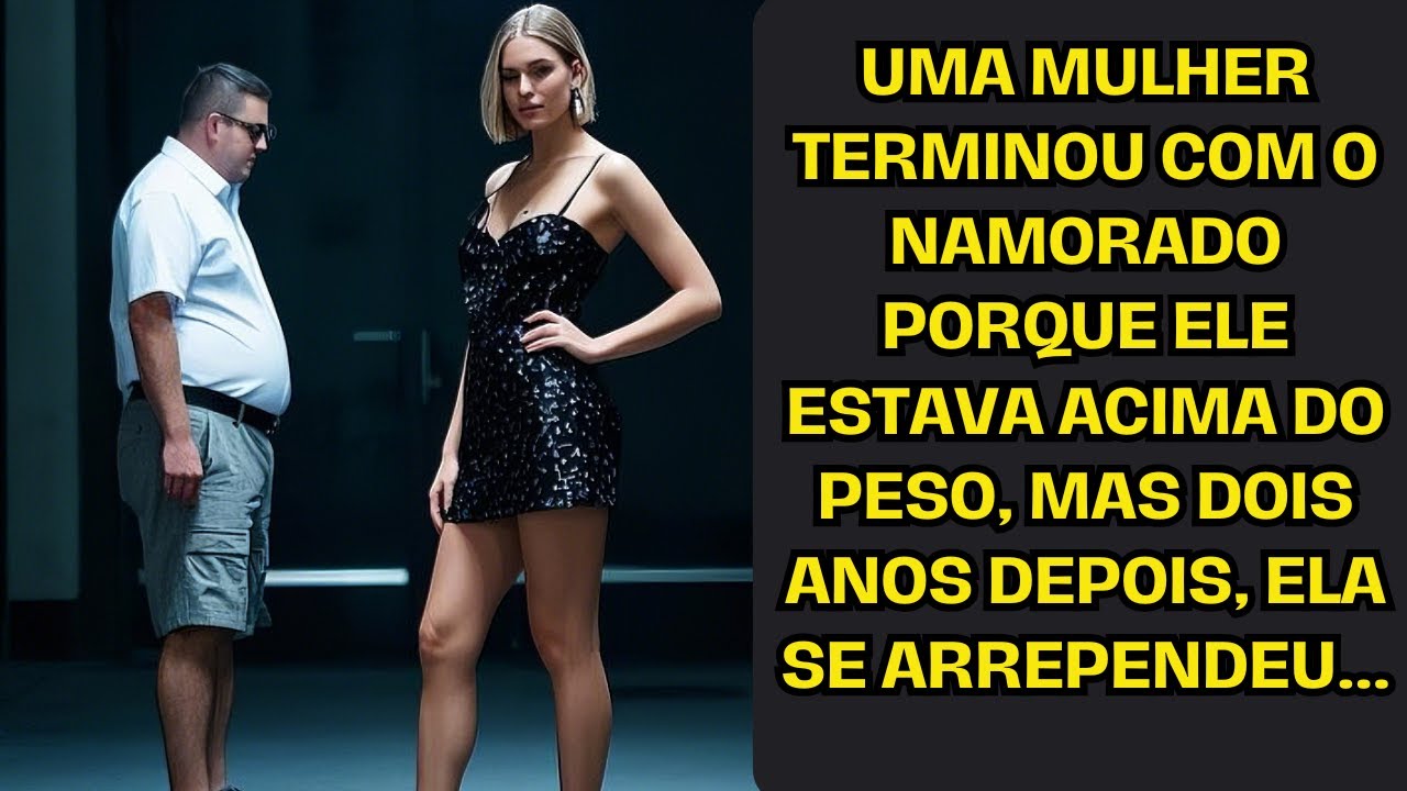 Uma Mulher Terminou Com O Namorado Porque Ele Estava Acima Do Peso, Mas Dois Anos Depois, Ela Se...