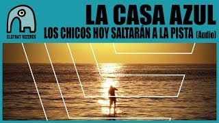 LA CASA AZUL - Los Chicos Hoy Saltarán A La Pista [Audio]