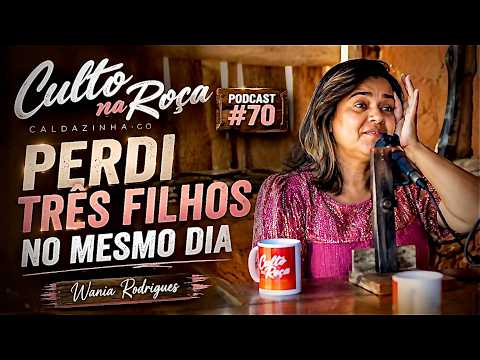 Podcast #70 Perdi tres filhos no mesmo dia - Wania Rodrigues