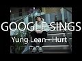 Yung Lean - Hurt [GOOGLE SINGING] 