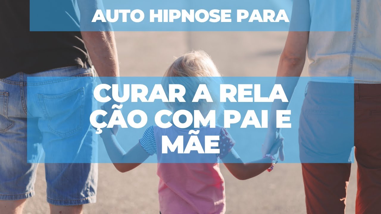 Auto Hipnose para curar a relação com pai e mãe
