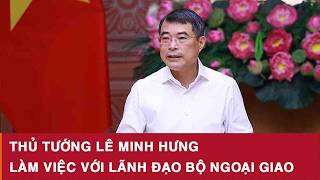 Thủ tướng Lê Minh Hưng làm việc với lãnh đạo Bộ Ngoại giao 