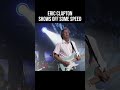 Eric Clapton Shows Off Some SPEED