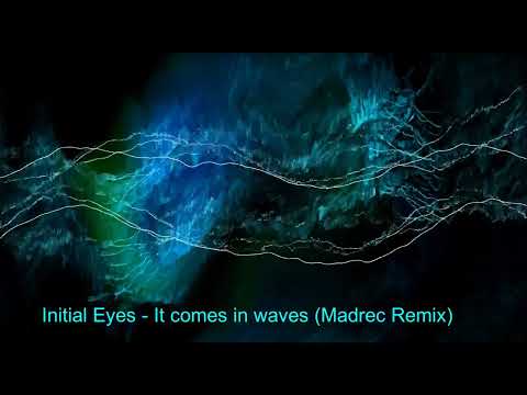 Initial Eyes   It Comes in Waves Madrec Remix