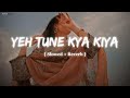 Yeh Tune Kya Kiya One Upon The Time In Mumbaai Javed Bashir Slowed Reverb LO FI Song