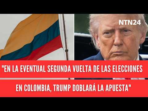 "En la eventual segunda vuelta de las elecciones en Colombia, Trump doblará la apuesta"