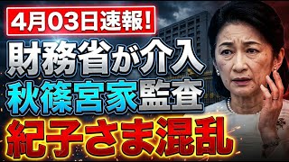 【速報】財務省が秋篠宮家に介入！紀子さまに「混乱」の真相とは…4月3日に判明した衝撃の監査内容