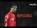 Cristiano Ronaldo • Impossible -Manchester United