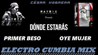 MIX / ELECTRO CUMBIA !! Raymix   primer beso - dónde estarás - oye mujer/ By: César K@brera