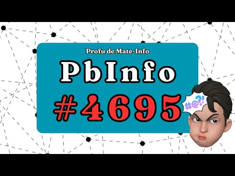 Problema Pbinfo #4695 rezolvata + explicatie | PbInfo 4695