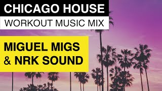 Chicago House | Best of MIGUEL MIGS &amp; NRK Sound | Workout Music Mix