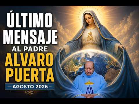 PADRE ALVARO PUERTA - ULTIMO MENSAJE  AGOSTO 2026