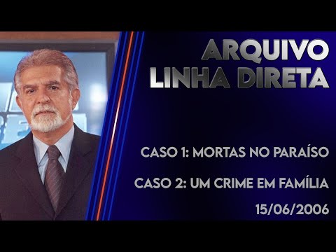 Linha Direta 15/06/2006 - Caso 1: Mortas no paraíso - Caso 2: Um crime em família