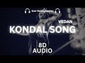 Kondal Song 8D Audio VEDAN Sam CS