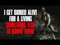 "I Get Buried Alive For A Living, Something Else Is Down There" Creepypasta - Mr. Creeps "I Get Buried Alive For A Living, Something Else Is Down There" Creepypasta
