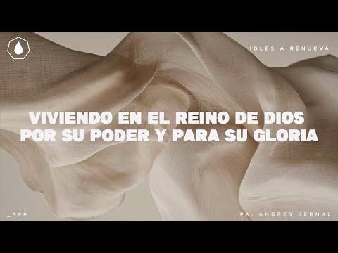 Viviendo en el reino de Dios por su poder y por su gloria, sermón de Iglesia Renueva Chihuahua