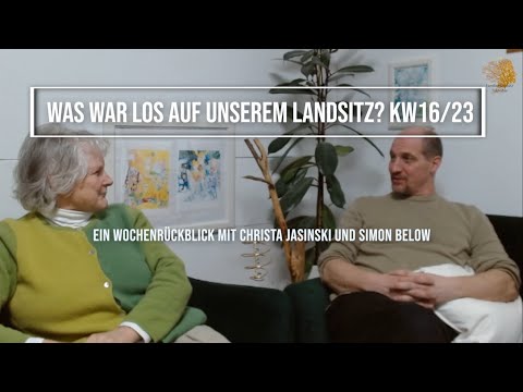 Was war los auf unserem Landsitz? KW16/23. Ein Wochenrückblick mit Christa Jasinski und Simon Below.