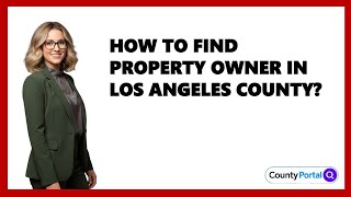 How To Find Property Owner in Los Angeles County
