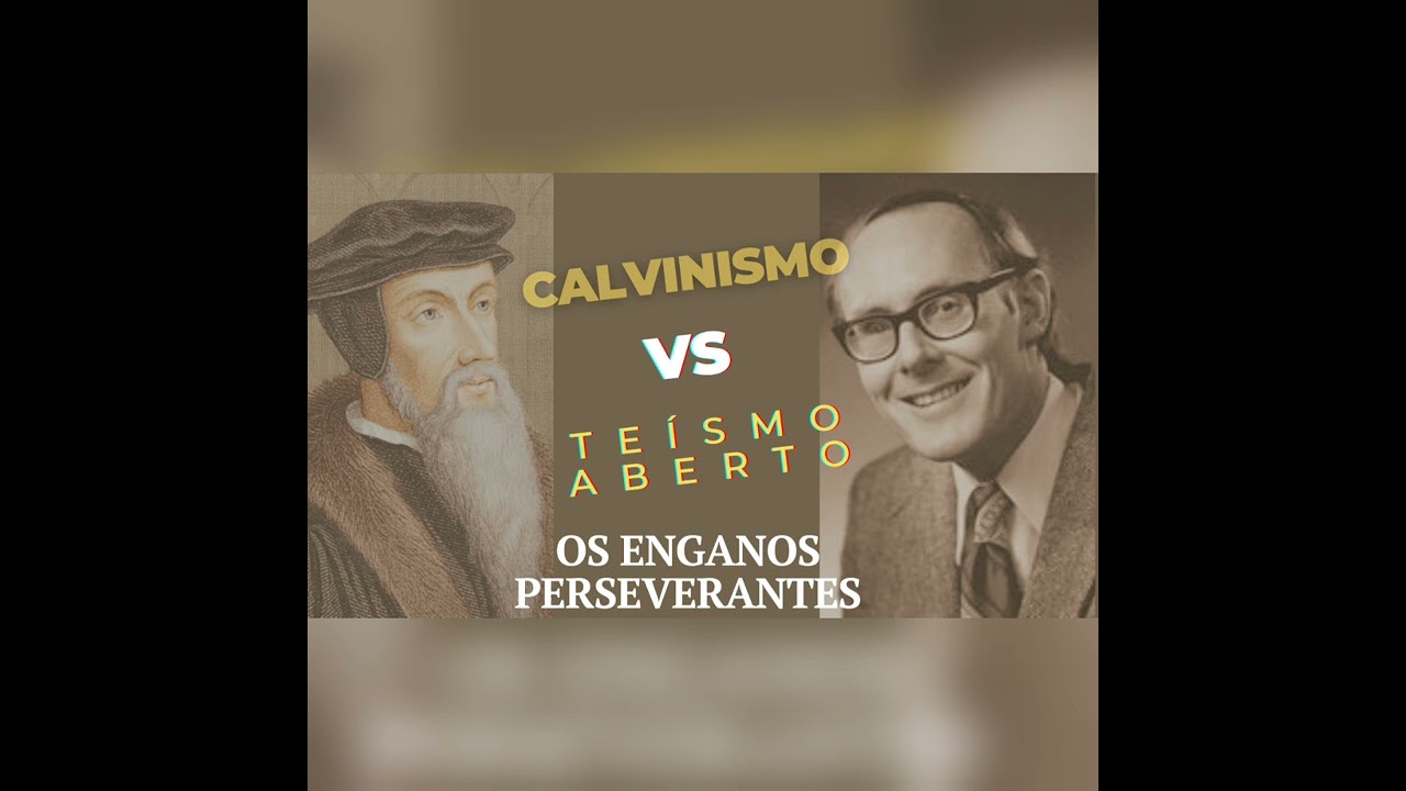 CALVINISMO E TEÍSMO ABERTO: FUJA DESTES ENGODOS!