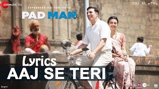 Aaj Se Teri Lyrics | Padman | Akshay Kumar &amp; Radhika Apte | Arijit Singh | Amit Trivedi