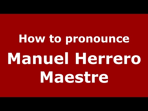 How to pronounce Manuel Herrero Maestre (Spain/Spanish) - PronounceNames.com