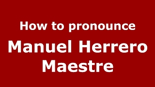 How to pronounce Manuel Herrero Maestre