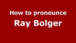 How to pronounce Ray Bolger