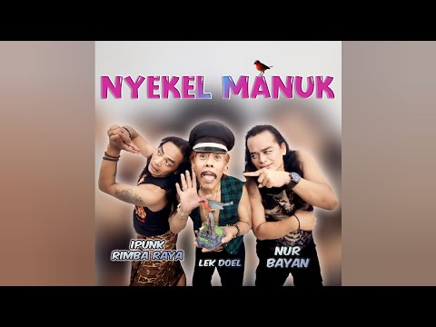 NYEKEL MANUK - IPUNK RIMBA RAYA - LEK DOEL - NUR BAYAN