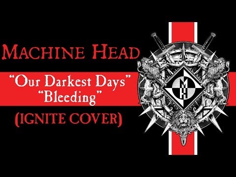 MACHINE HEAD - Our Darkest Days + Bleeding (IGNITE COVER)