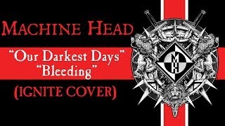 MACHINE HEAD - Our Darkest Days + Bleeding (IGNITE COVER)