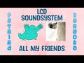 LCD Soundsystem - All My Friends - Fatbird Karaoke