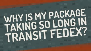 Why is my package taking so long in transit FedEx?