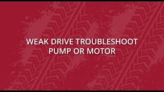 Weak Drive  Troubleshoot Pump or Motor