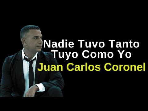Nadie Tuvo Tanto Tuyo, Como Yo -  Juan Carlos Coronel letra