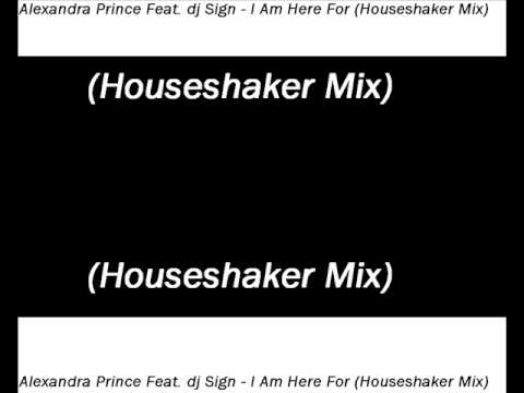 Alexandra Prince Feat dj Sign I Am Here For Houseshaker Mix