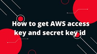 How to get AWS access key and secret key id for s3