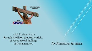 An American Atheist 102: Joseph Atwill on the Authenticity of Jesus, Moral Failings of Demagoguery